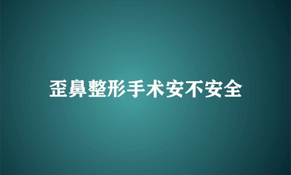 歪鼻整形手术安不安全