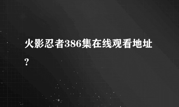 火影忍者386集在线观看地址？
