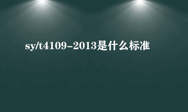 sy/t4109-2013是什么标准