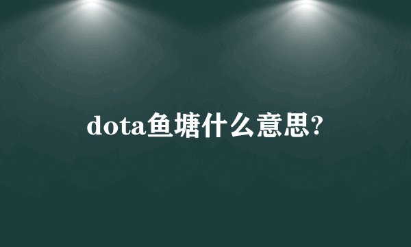 dota鱼塘什么意思?