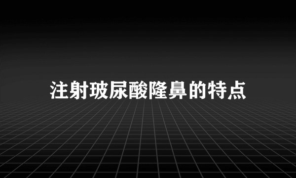 注射玻尿酸隆鼻的特点