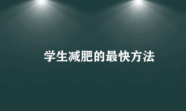 ​学生减肥的最快方法
