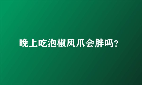 晚上吃泡椒凤爪会胖吗？