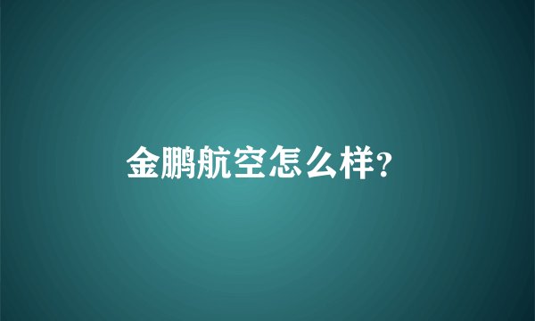 金鹏航空怎么样?