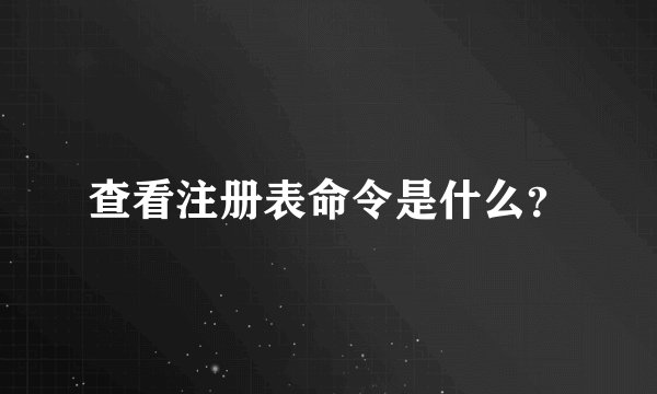 查看注册表命令是什么？