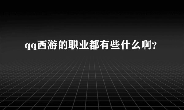 qq西游的职业都有些什么啊？