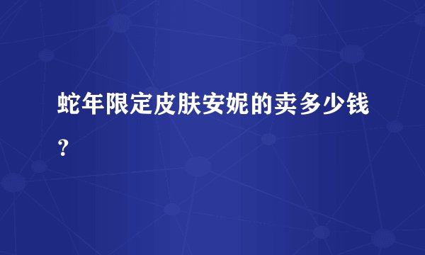 蛇年限定皮肤安妮的卖多少钱？