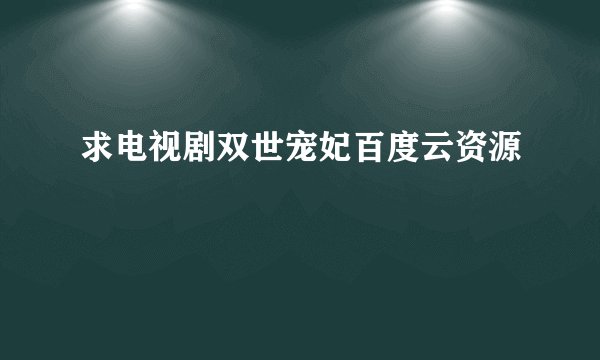 求电视剧双世宠妃百度云资源