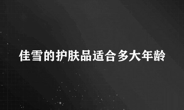 佳雪的护肤品适合多大年龄