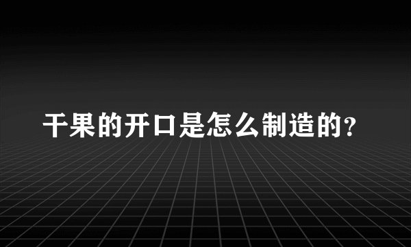 干果的开口是怎么制造的？