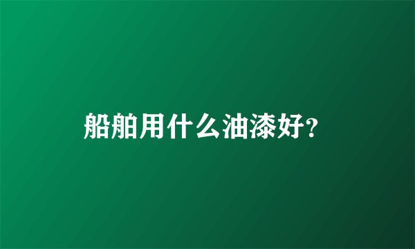 船舶用什么油漆好?