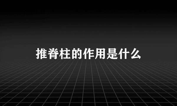 推脊柱的作用是什么