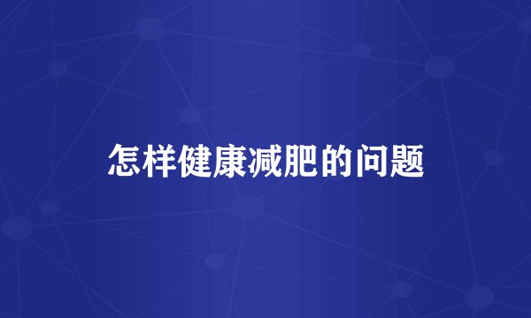怎样健康减肥的问题