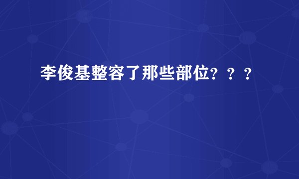 李俊基整容了那些部位？？？