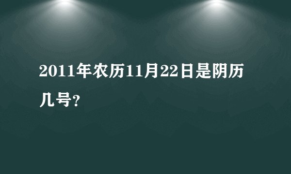 2011年农历11月22日是阴历几号?