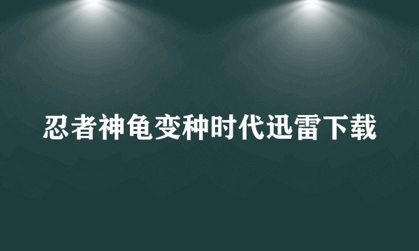 忍者神龟变种时代迅雷下载