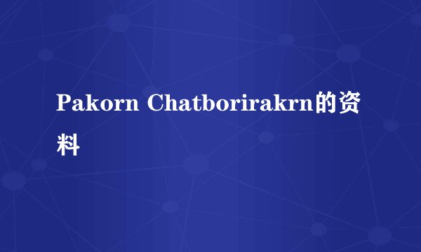 Pakorn Chatborirakrn的资料