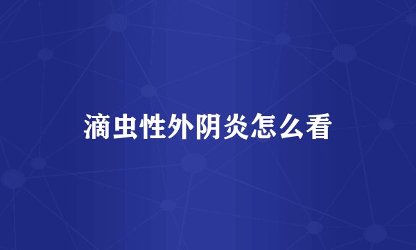 滴虫性外阴炎怎么看