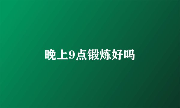 晚上9点锻炼好吗