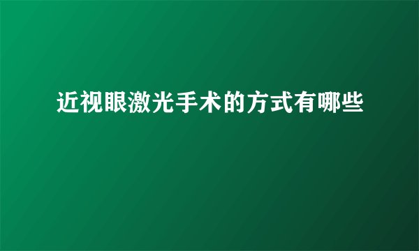 近视眼激光手术的方式有哪些