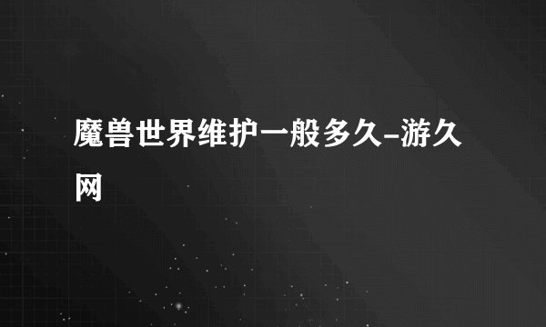 魔兽世界维护一般多久-游久网