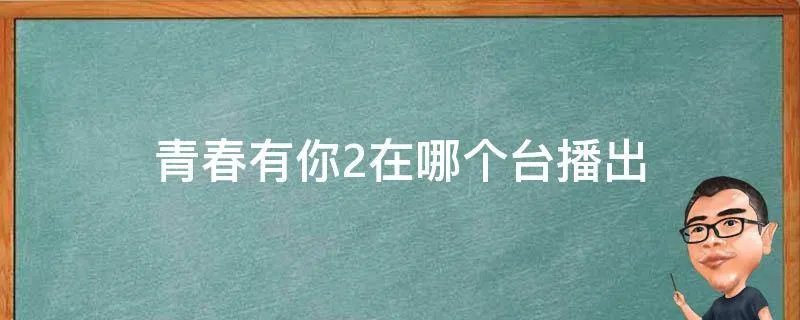 青春有你2在哪个台播出