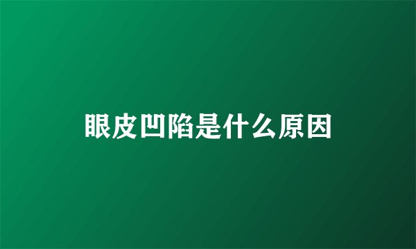 眼皮凹陷是什么原因