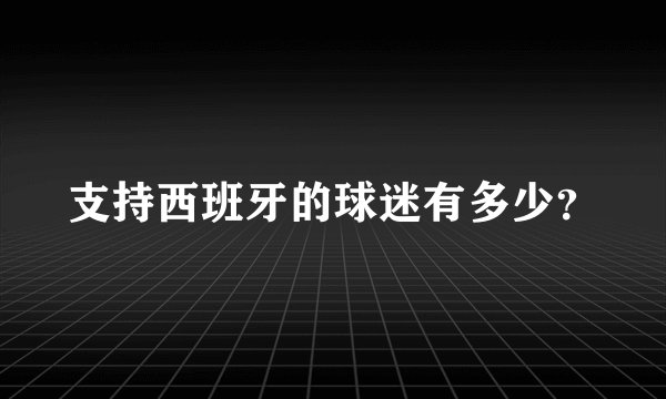 支持西班牙的球迷有多少？