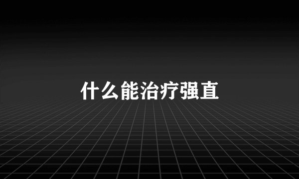什么能治疗强直