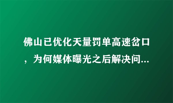 佛山已优化天量罚单高速岔口,为何媒体曝光之后解决问题的速度会很快呢?