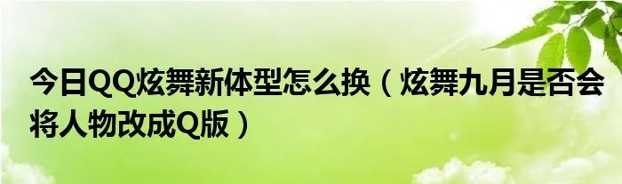 今日QQ炫舞新体型怎么换（炫舞九月是否会将人物改成Q版）