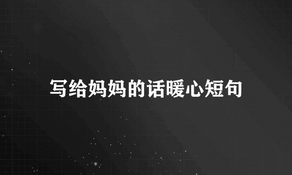 写给妈妈的话暖心短句