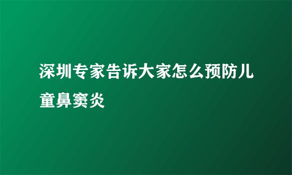 深圳专家告诉大家怎么预防儿童鼻窦炎