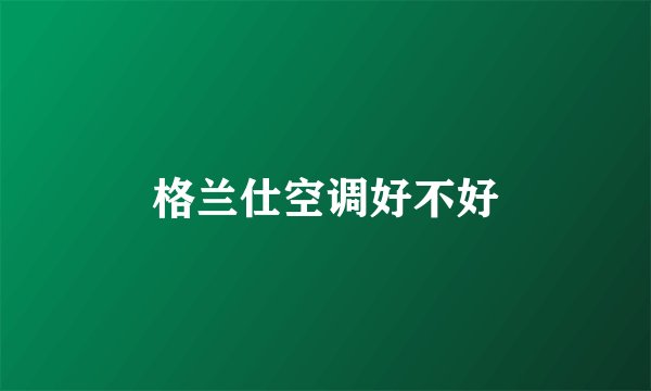 格兰仕空调好不好