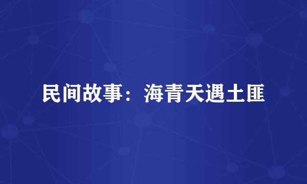 民间故事：海青天遇土匪