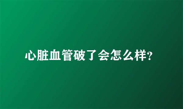 心脏血管破了会怎么样？