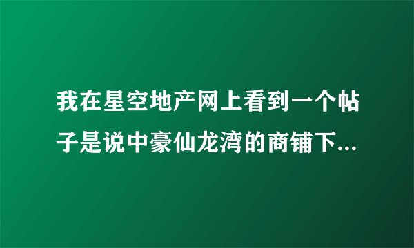 我在星空地产网上看到一个帖子是说中豪仙龙湾的商铺下雨漏水的，是不是真的啊？