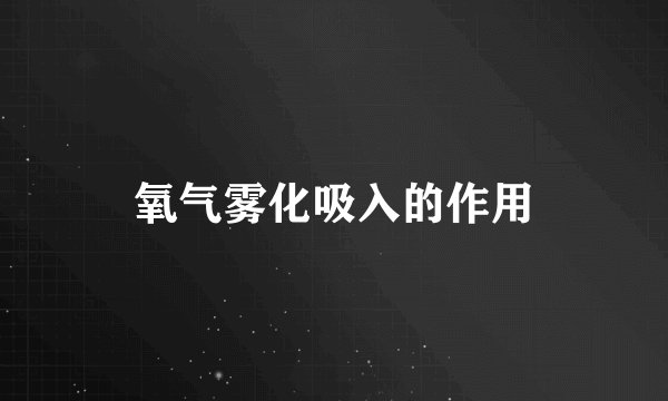 氧气雾化吸入的作用