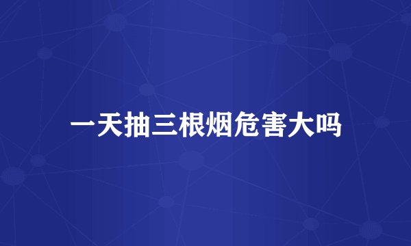 一天抽三根烟危害大吗