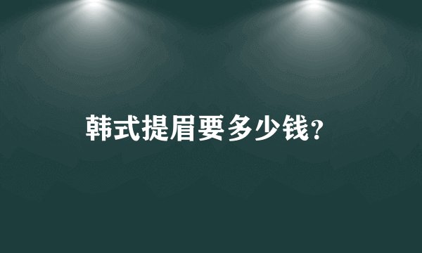 韩式提眉要多少钱？