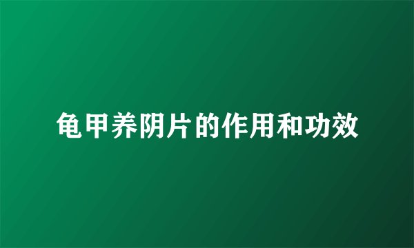 龟甲养阴片的作用和功效