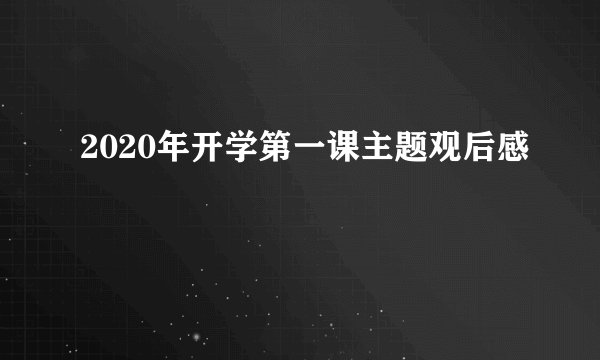2020年开学第一课主题观后感