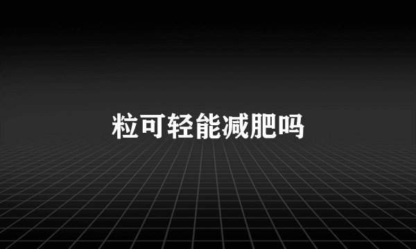 粒可轻能减肥吗