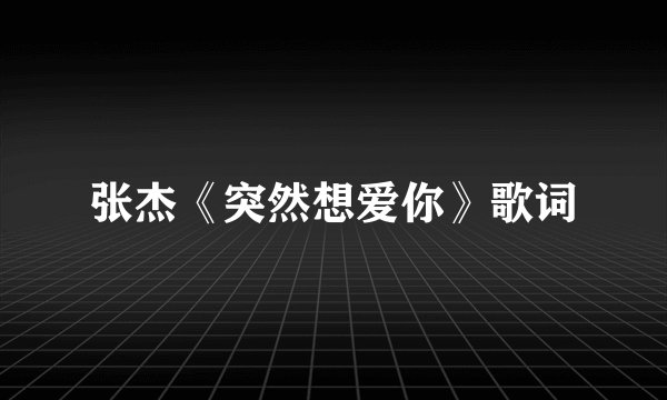 张杰《突然想爱你》歌词