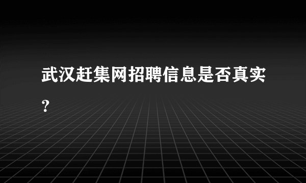 武汉赶集网招聘信息是否真实？