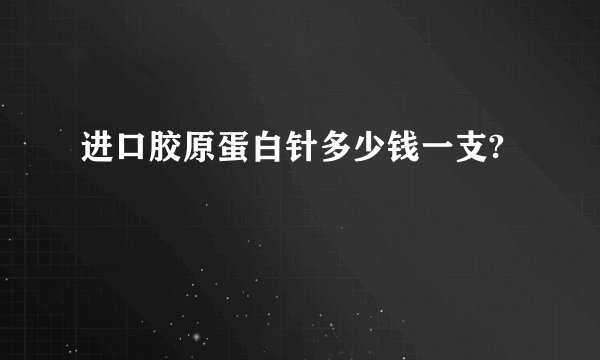 进口胶原蛋白针多少钱一支?
