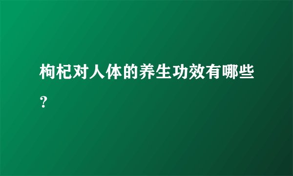 枸杞对人体的养生功效有哪些?