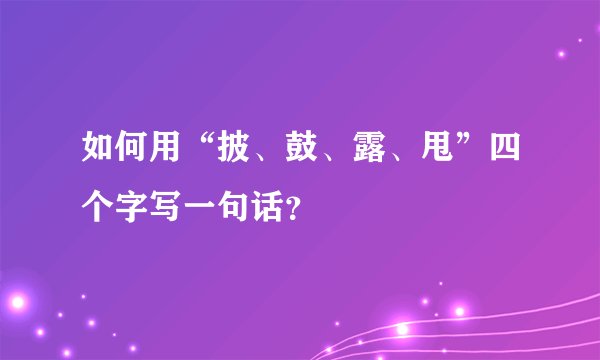 如何用“披、鼓、露、甩”四个字写一句话？