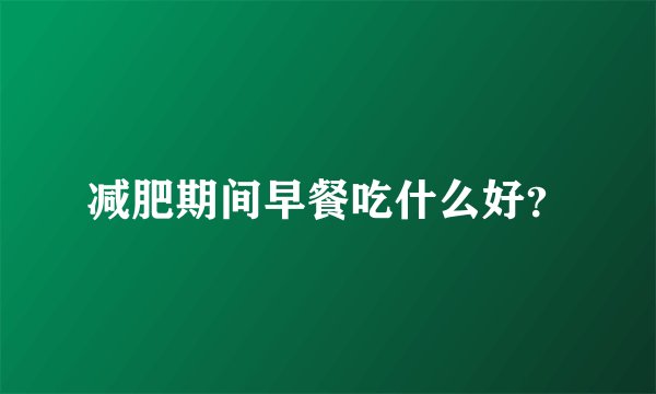 减肥期间早餐吃什么好？
