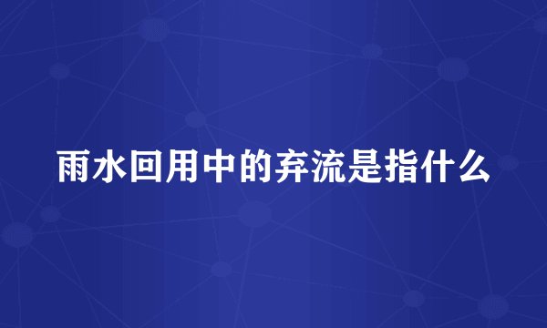 雨水回用中的弃流是指什么